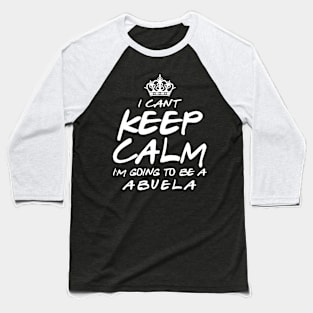I Cant keep Calm Soon To Be Abuela Art Gift For Women Mother day Baseball T-Shirt